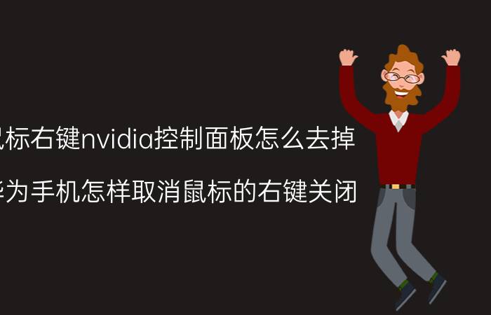 鼠标右键nvidia控制面板怎么去掉 华为手机怎样取消鼠标的右键关闭？